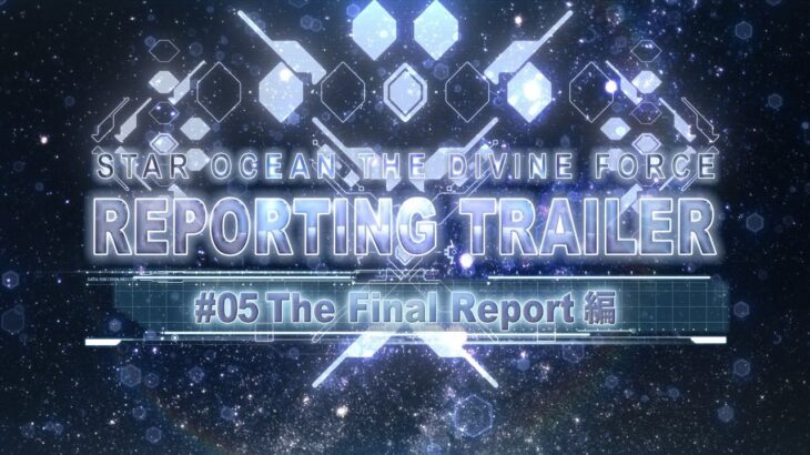 『スターオーシャン 6 THE DIVINE FORCE』REPORTINGトレーラー＃05「The Final Report」編（スクエニ公式）