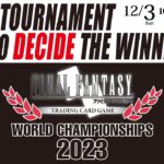 FINAL FANTASY TRADING CARD GAME　WORLD　CHAMPIONSHIPS　2023　12/3（スクエニ公式）